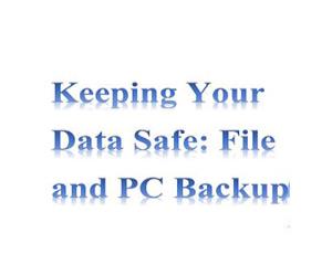 Keep Your Data Safe:File and Pc Backup